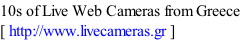 10s of Live Web Cameras from Greece [ http://www.livecameras.gr ]